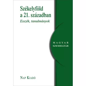 SZÉKELYFÖLD A 21. SZÁZADBAN - ESSZÉK, TANULMÁNYOK