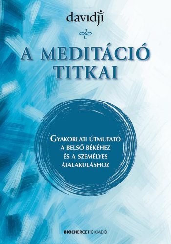 A MEDITÁCIÓ TITKAI - GYAKORLATI ÚTMUTATÓ A BELSŐ BÉKÉHEZ ÉS A SZEMÉLYES ÁTALAKUL