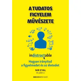  A TUDATOS FIGYELEM MŰVÉSZETE - HOGYAN IRÁNYÍTSD A FIGYELMEDET ÉS AZ ÉLETEDET
