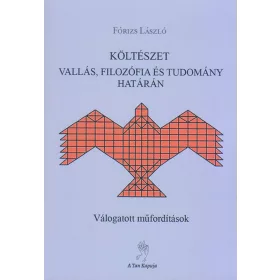   FÓRIZS LÁSZLÓ: KÖLTÉSZET VALLÁS, FILOZÓFIA ÉS TUDOMÁNY HATÁRÁN - VÁLOGATOTT MŰFORDÍTÁSOK