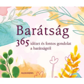 BARÁTSÁG 365 IDÉZET ÉS FONTOS GONDOLAT A BARÁTSÁGRÓL