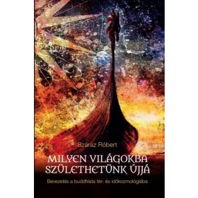 MILYEN VILÁGOKBA SZÜLETHETÜNK ÚJJÁ