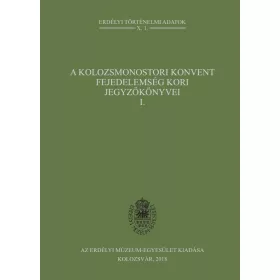   A KOLOZSMONOSTORI KONVENT FEJEDELEMSÉG KORI JEGYZŐKÖNYVEI I.