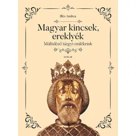 MAGYAR KINCSEK, EREKLYÉK - MÚLTIDÉZŐ TÁRGYI EMLÉKEINK
