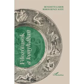   BENEDETTI GÁBOR - BOROS BENCE MÁTÉ: FILOZÓFUSOK A KONYHÁBAN