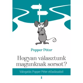   HOGYAN VÁLASZTUNK MAGUNKNAK SORSOT? - VÁLOGATÁS POPPER PÉTER ELŐADÁSAIBÓL