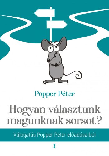 HOGYAN VÁLASZTUNK MAGUNKNAK SORSOT? - VÁLOGATÁS POPPER PÉTER ELŐADÁSAIBÓL