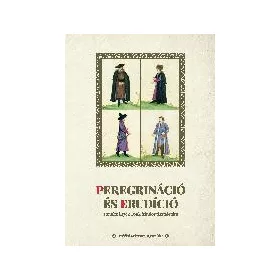   PEREGRINÁCIÓ ÉS ERUDÍCIÓ - TANULMÁNYOK TONK SÁNDOR TISZTELETÉRE