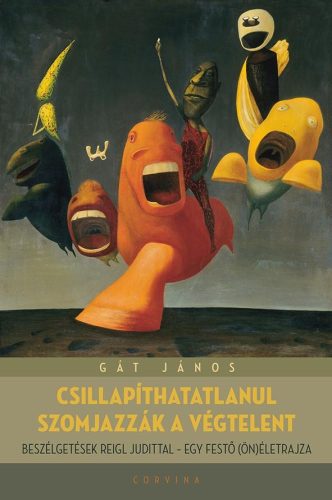 CSILLAPÍTHATATLANUL SZOMJAZZÁK A VÉGTELENT - BESZÉLGETÉSEK REIGL JUDITTAL