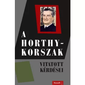A HORTHY-KORSZAK - VITATOTT KÉRDÉSEI