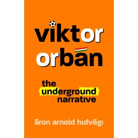 VIKTOR ORBÁN - THE UNDERGROUND NARRATIVE