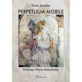 PERPETUUM MOBILE - PROKOPP MÁRIA ÉLETPÁLYÁJA