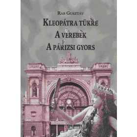 KLEOPÁTRA TÜKRE - A VEREBEK - A PÁRIZSI GYORS