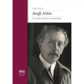   SZÁSZ LÁSZLÓ: BÁNFFY MIKLÓS - AZ ERDÉLYI SZELLEM ARISZTOKRATÁJA