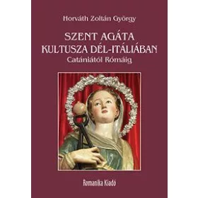   SZENT AGÁTA KULTUSZA DÉL-ITÁLIÁBAN - CATÁNIÁTÓL RÓMÁIG