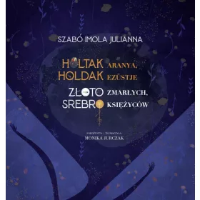 HOLTAK ARANYA, HOLDAK EZÜSTJE