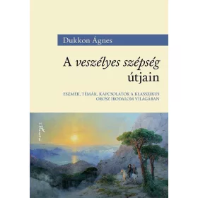 DUKKON ÁGNES: A VESZÉLYES SZÉPSÉG ÚTJAIN