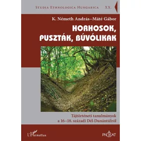   HORHOSOK, PUSZTÁK, BÚVÓLIKAK - TÁJTÖRTÉNETI TANULMÁNYOK A 16-18. SZÁZADI DÉL-DUN