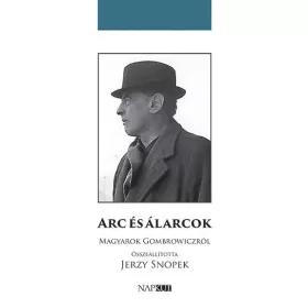 ARC ÉS ÁLARCOK - MAGYAROK GOMBROWICZRÓL