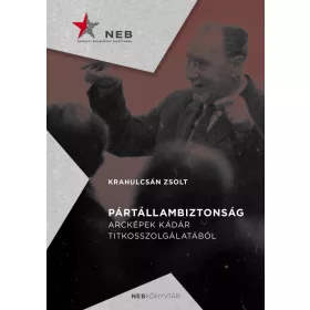   PÁRTÁLLAMBIZTONSÁG - ARCKÉPEK KÁDÁR TITKOSSZOLGÁLATÁBÓL