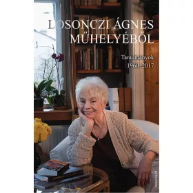 LOSONCZI ÁGNES MŰHELYÉBŐL - TANULMÁNYOK 1960-2017