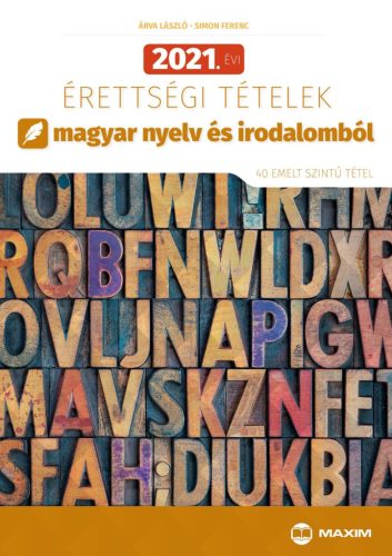 2021. ÉVI ÉRETTSÉGI TÉTELEK MAGYAR NYELV ÉS IRODALOMBÓL (40 EMELT SZINTŰ TÉTEL)