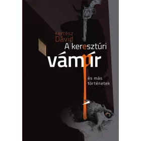 A KERESZTÚRI VÁMPÍR ÉS MÁS TÖRTÉNETEK