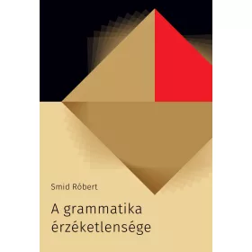 SMID RÓBERT: A GRAMMATIKA ÉRZÉKETLENSÉGE