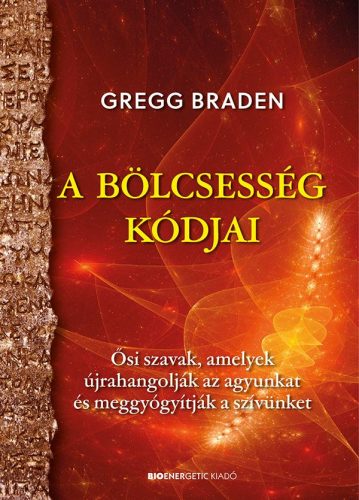 A BÖLCSESSÉG KÓDJAI - ŐSI SZAVAK, AMELYEK ÚJRAHANGOLJÁK AZ AGYUNKAT ÉS MEGGYÓGYÍ