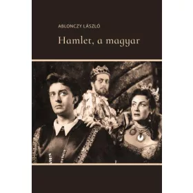 ABLONCZY LÁSZLÓ: HAMLET, A MAGYAR