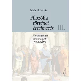   FILOZÓFIA, TÖRTÉNET, ÉRTELMEZÉS III. - HERMENEUTIKAI TANULMÁNYOK (20002020)
