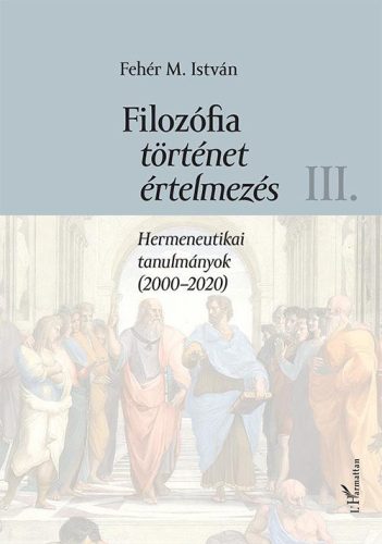 FILOZÓFIA, TÖRTÉNET, ÉRTELMEZÉS III. - HERMENEUTIKAI TANULMÁNYOK (20002020)