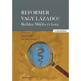 REFORMER VAGY LÁZADÓ? - BETHLEN MIKLÓS ÉS KORA