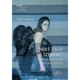   VISKY ANDRÁS: MIRE VALÓ A SZÍNHÁZ? - ÚTBAN A THEATRUM THEOLOGICUM FELÉ