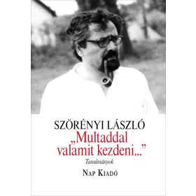 SZÖRÉNYI LÁSZLÓ: MULTADDAL VALAMIT KEZDENI...