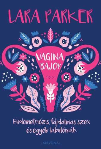 VAGINABAJOK - ENDOMETRIÓZIS, FÁJDALMAS SZEX ÉS EGYÉB TABUTÉMÁK