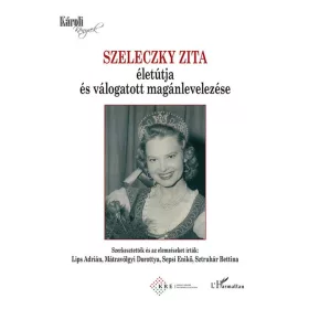 SZELECZKY ZITA ÉLETÚTJA ÉS VÁLOGATOTT MAGÁNLEVELEZÉSE