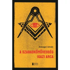 A SZABADKŐMŰVESSÉG IGAZI ARCA