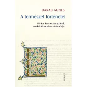   A TERMÉSZET TÖRTÉNETEI - PLINIUS TERMÉSZETRAJZÁNAK ANEKDOTIKUS ELBESZÉLÉSMÓDJA