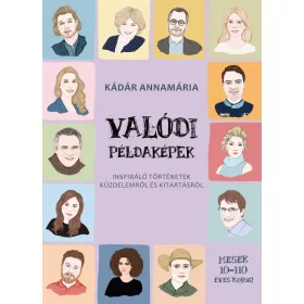   VALÓDI PÉLDAKÉPEK - INSPIRÁLÓ TÖRTÉNETEK KÜZDELEMRŐL ÉS KITARTÁSRÓL