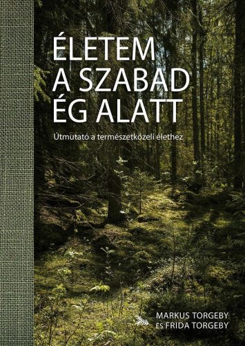 ÉLETEM A SZABAD ÉG ALATT - ÚTMUTATÓ A TRMÉSZETKÖZELI ÉLETHEZ