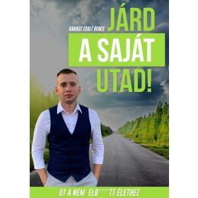 JÁRD A SAJÁT UTAD! - ÚT A NEM ELB****TT ÉLETHEZ