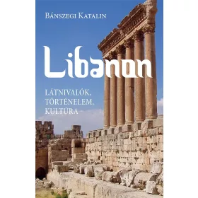 LIBANON - LÁTNIVALÓK, TÖRTÉNELEM, KULTÚRA