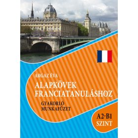   ALAPKÖVEK FRANCIATANULÁSHOZ GYAKORLÓ MUNKAFÜZET A2-B1 SZINT