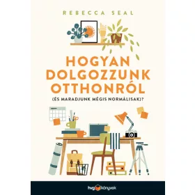   HOGYAN DOLGOZZUNK OTTHONRÓL (ÉS MARADJUNK MÉGIS NORMÁLISAK)?