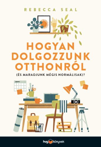 HOGYAN DOLGOZZUNK OTTHONRÓL (ÉS MARADJUNK MÉGIS NORMÁLISAK)?