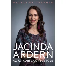 JACINDA ARDERN - AZ ÚJ KORSZAK VEZETŐJE