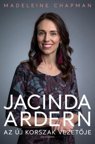 JACINDA ARDERN - AZ ÚJ KORSZAK VEZETŐJE