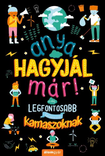 ANYA, HAGYJÁL MÁR! - A VILÁG LEGFONTOSABB KÉRDÉSEIRŐL KAMASZOKNAK