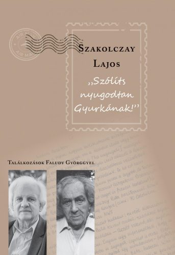 SZÓLÍTS NYUGODTAN GYURKÁNAK! - TALÁLKOZÁSOK FALUDY GYÖRGGYEL